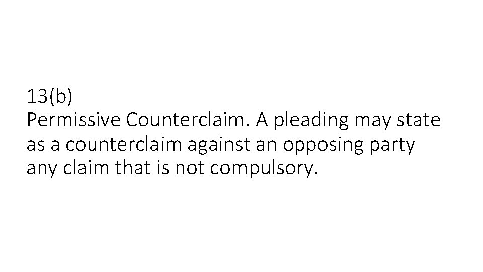 13(b) Permissive Counterclaim. A pleading may state as a counterclaim against an opposing party