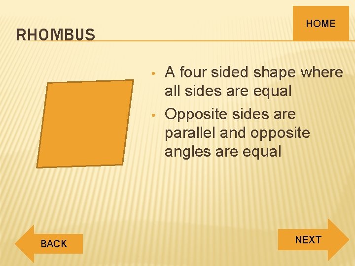 HOME RHOMBUS • • BACK A four sided shape where all sides are equal