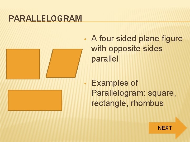 PARALLELOGRAM • A four sided plane figure with opposite sides parallel • Examples of