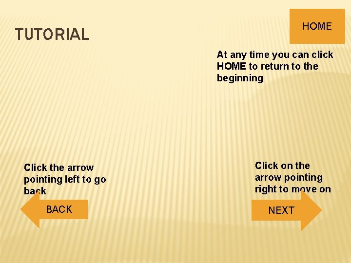 HOME TUTORIAL At any time you can click HOME to return to the beginning
