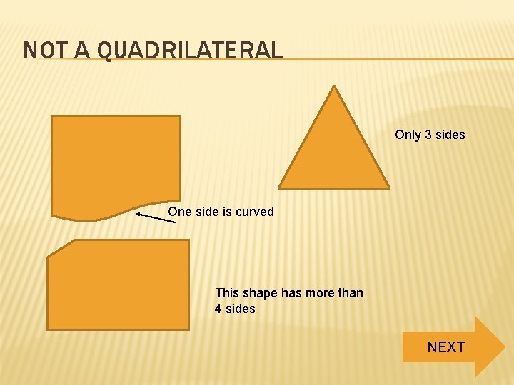 NOT A QUADRILATERAL Only 3 sides One side is curved This shape has more