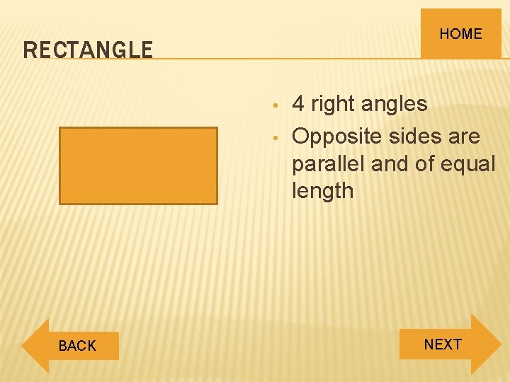 HOME RECTANGLE • • BACK 4 right angles Opposite sides are parallel and of