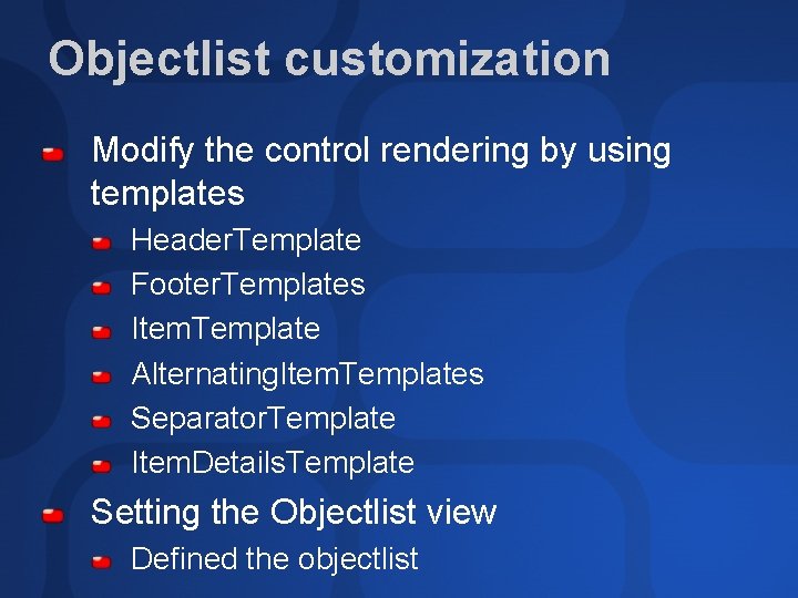 Objectlist customization Modify the control rendering by using templates Header. Template Footer. Templates Item. Objectlist customization Modify the control rendering by using templates Header. Template Footer. Templates Item.