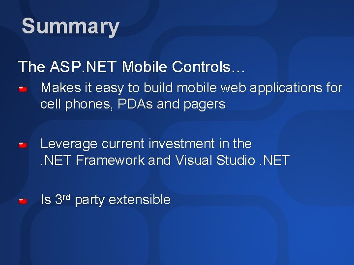 Summary The ASP. NET Mobile Controls… Makes it easy to build mobile web applications Summary The ASP. NET Mobile Controls… Makes it easy to build mobile web applications