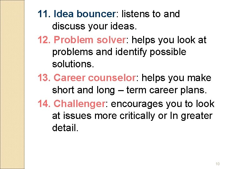 11. Idea bouncer: listens to and discuss your ideas. 12. Problem solver: helps you