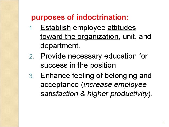 purposes of indoctrination: 1. Establish employee attitudes toward the organization, unit, and department. 2.
