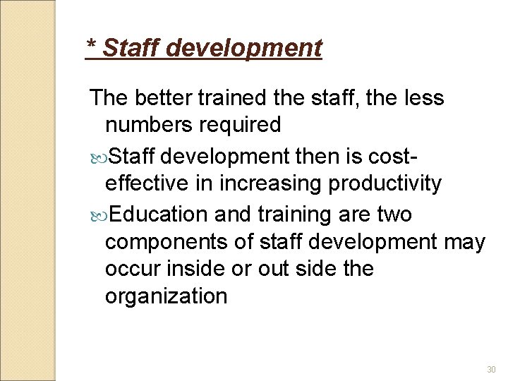 * Staff development The better trained the staff, the less numbers required Staff development