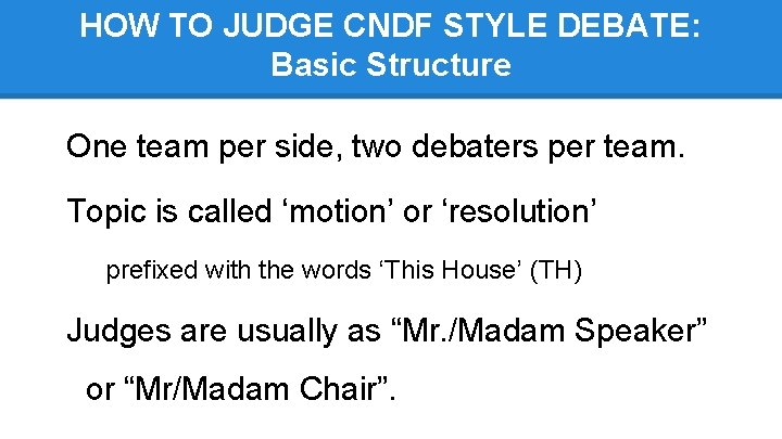 HOW TO JUDGE CNDF STYLE DEBATE: Basic Structure One team per side, two debaters