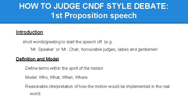 HOW TO JUDGE CNDF STYLE DEBATE: 1 st Proposition speech Introduction short words/greeting to