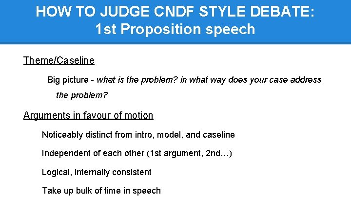 HOW TO JUDGE CNDF STYLE DEBATE: 1 st Proposition speech Theme/Caseline Big picture -