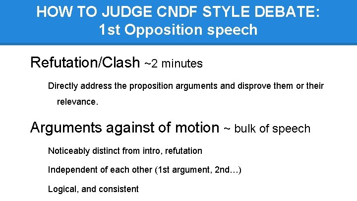HOW TO JUDGE CNDF STYLE DEBATE: 1 st Opposition speech Refutation/Clash ~2 minutes Directly