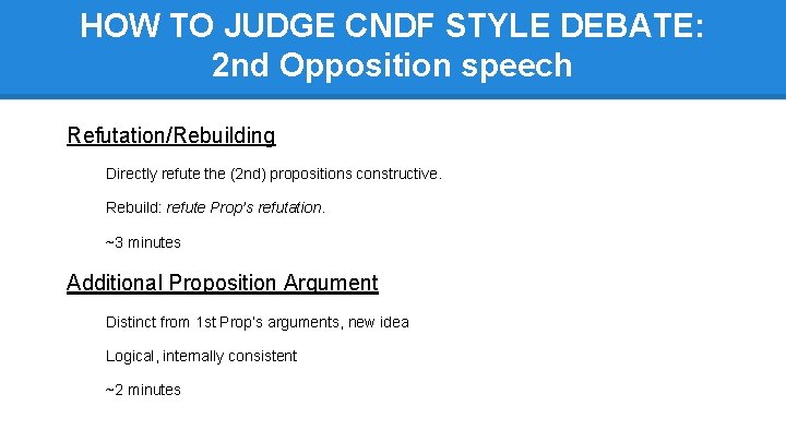 HOW TO JUDGE CNDF STYLE DEBATE: 2 nd Opposition speech Refutation/Rebuilding Directly refute the