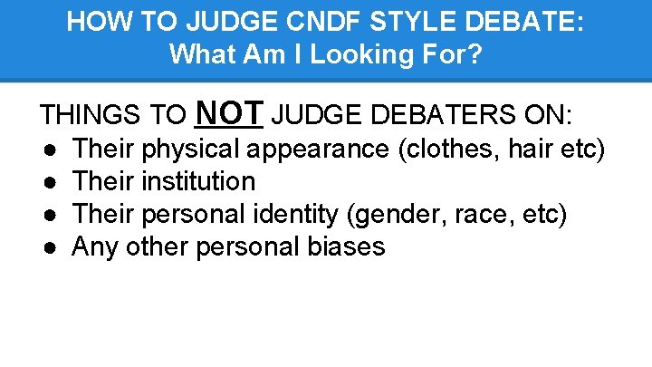 HOW TO JUDGE CNDF STYLE DEBATE: What Am I Looking For? THINGS TO NOT