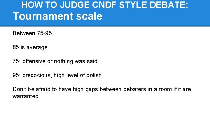 HOW TO JUDGE CNDF STYLE DEBATE: Tournament scale Between 75 -95 85 is average