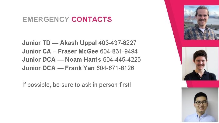 EMERGENCY CONTACTS Junior TD — Akash Uppal 403 -437 -8227 Junior CA – Fraser