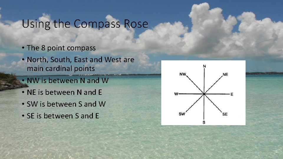 Using the Compass Rose • The 8 point compass • North, South, East and