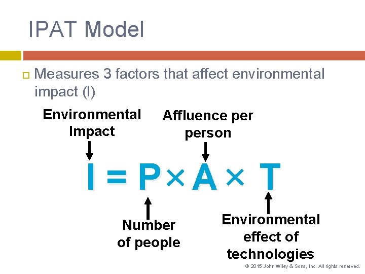 IPAT Model Measures 3 factors that affect environmental impact (I) Environmental Impact Affluence person