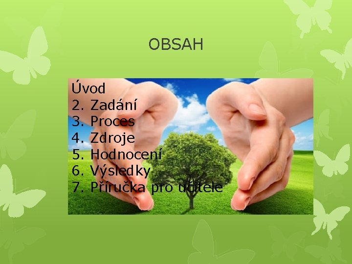 OBSAH Úvod 2. Zadání 3. Proces 4. Zdroje 5. Hodnocení 6. Výsledky 7. Příručka