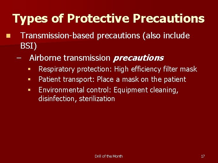 Types of Protective Precautions n Transmission-based precautions (also include BSI) – Airborne transmission precautions