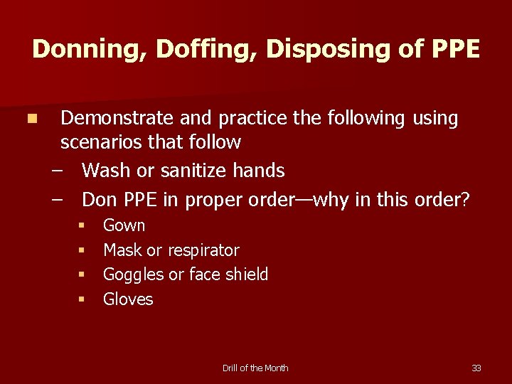 Donning, Doffing, Disposing of PPE n Demonstrate and practice the following using scenarios that