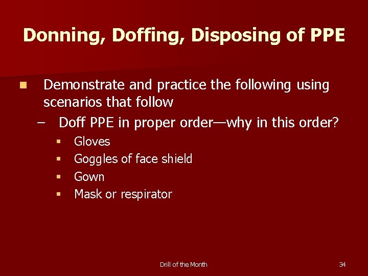 Donning, Doffing, Disposing of PPE n Demonstrate and practice the following using scenarios that