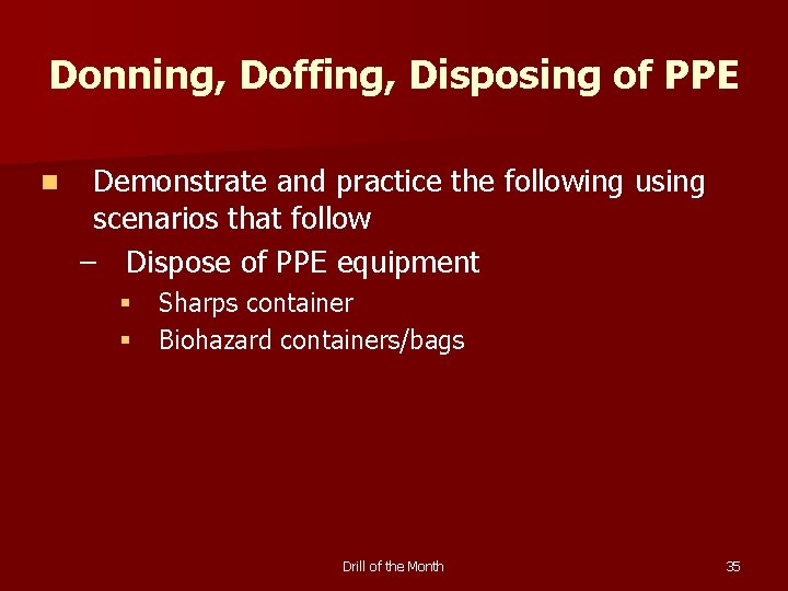 Donning, Doffing, Disposing of PPE n Demonstrate and practice the following using scenarios that