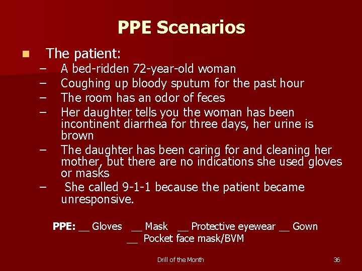 PPE Scenarios n The patient: – – – A bed-ridden 72 -year-old woman Coughing