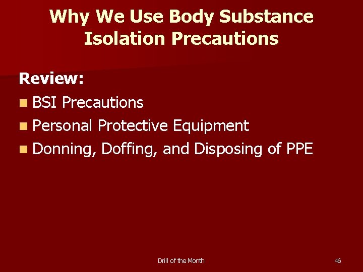 Why We Use Body Substance Isolation Precautions Review: n BSI Precautions n Personal Protective