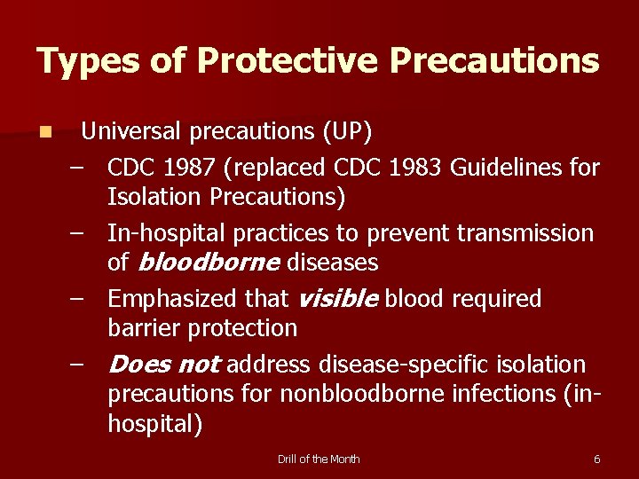 Types of Protective Precautions n Universal precautions (UP) – CDC 1987 (replaced CDC 1983