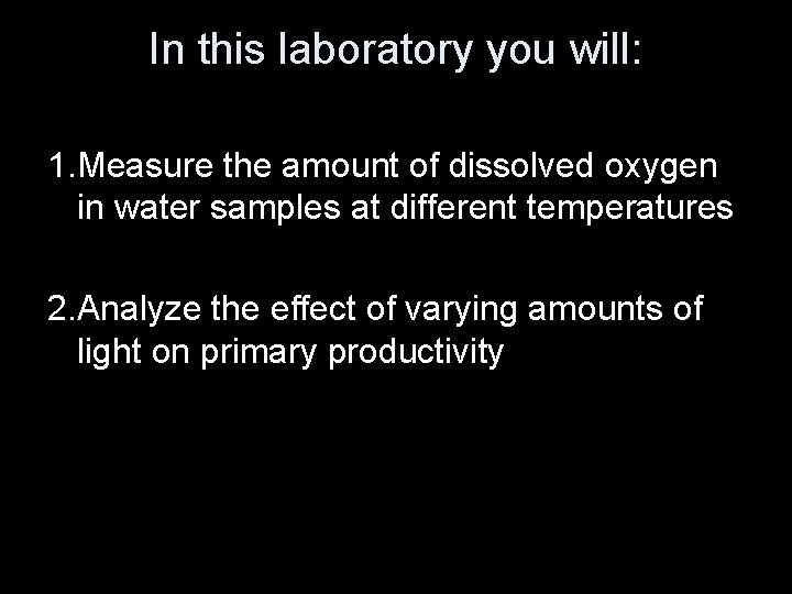 In this laboratory you will: 1. Measure the amount of dissolved oxygen in water