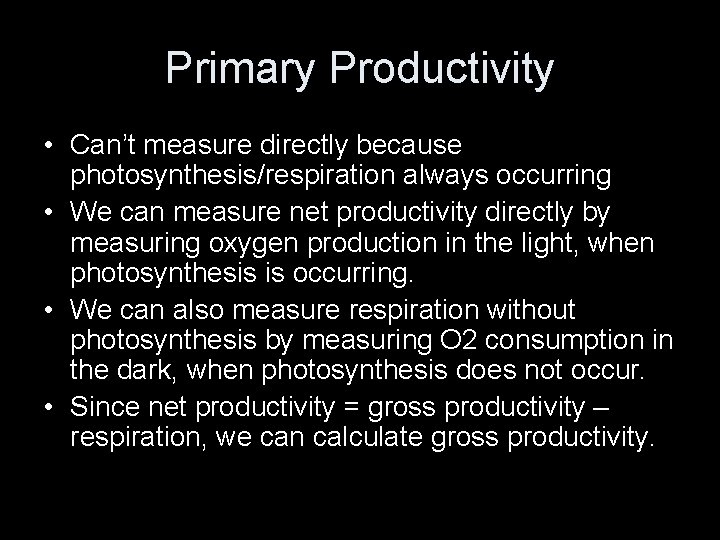 Primary Productivity • Can’t measure directly because photosynthesis/respiration always occurring • We can measure