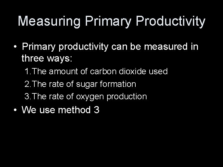 Measuring Primary Productivity • Primary productivity can be measured in three ways: 1. The