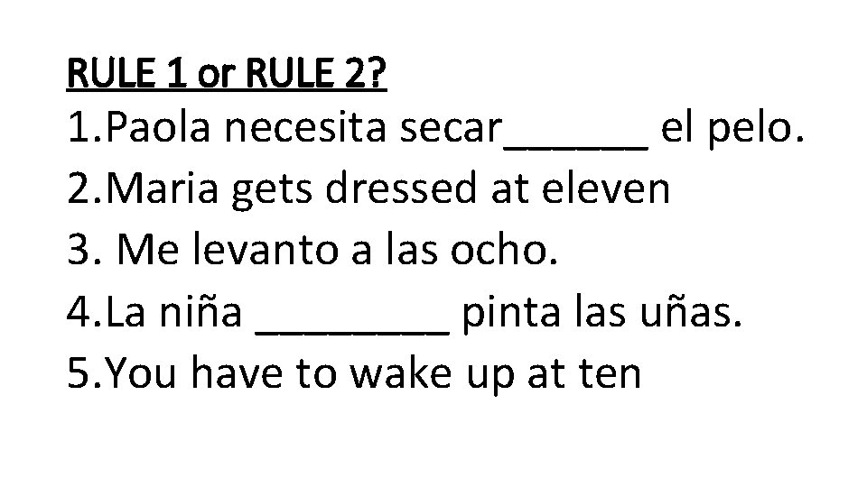 RULE 1 or RULE 2? 1. Paola necesita secar______ el pelo. 2. Maria gets