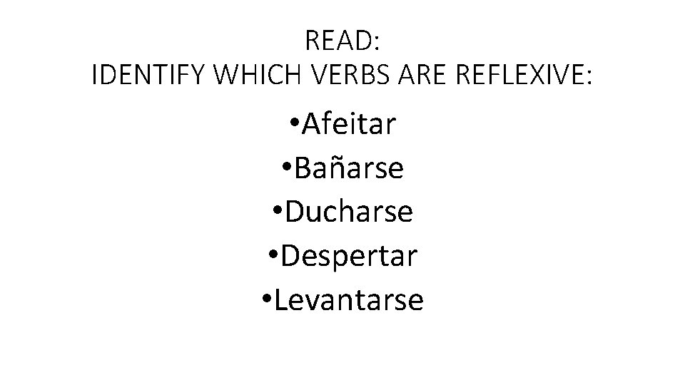 READ: IDENTIFY WHICH VERBS ARE REFLEXIVE: • Afeitar • Bañarse • Ducharse • Despertar