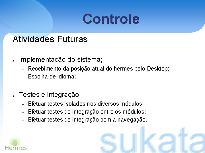 Controle Atividades Futuras ● Implementação do sistema; ● Recebimento da posição atual do hermes