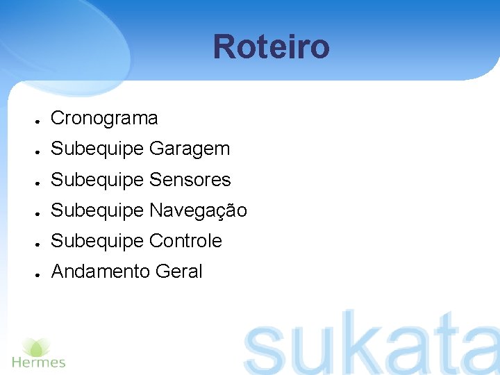 Roteiro ● Cronograma ● Subequipe Garagem ● Subequipe Sensores ● Subequipe Navegação ● Subequipe