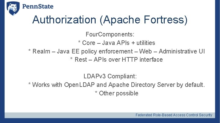 Authorization (Apache Fortress) Four. Components: * Core – Java APIs + utilities * Realm