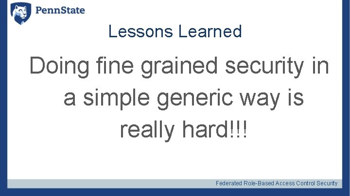 Lessons Learned Doing fine grained security in a simple generic way is really hard!!!