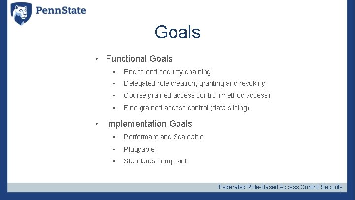 Goals • Functional Goals • End to end security chaining • Delegated role creation,