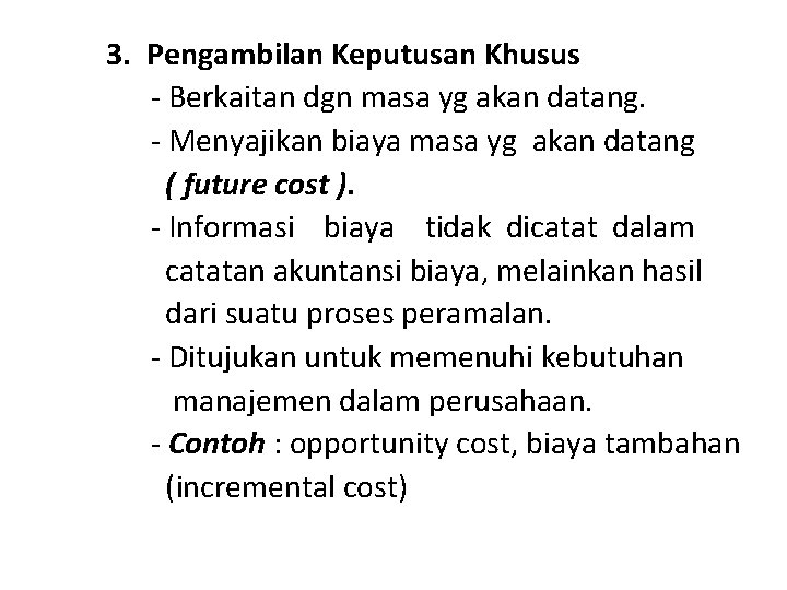 3. Pengambilan Keputusan Khusus - Berkaitan dgn masa yg akan datang. - Menyajikan biaya