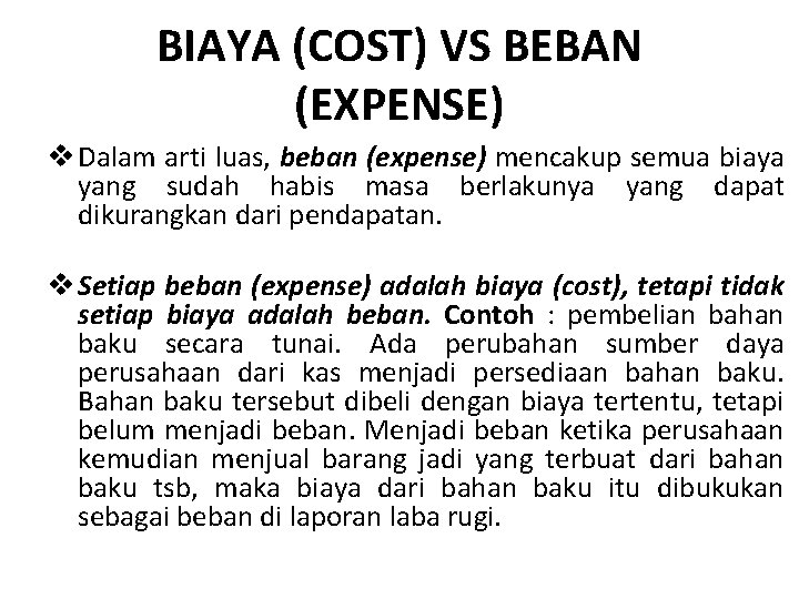 BIAYA (COST) VS BEBAN (EXPENSE) v Dalam arti luas, beban (expense) mencakup semua biaya