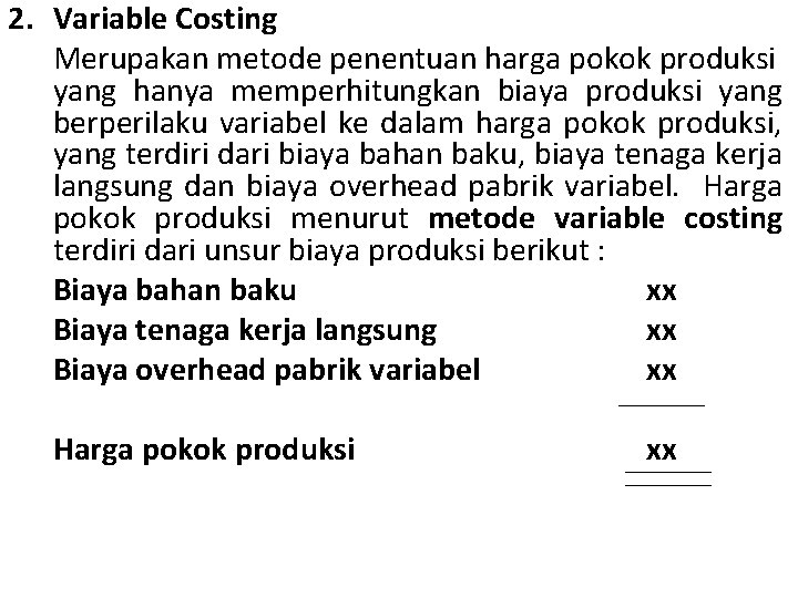 2. Variable Costing Merupakan metode penentuan harga pokok produksi yang hanya memperhitungkan biaya produksi