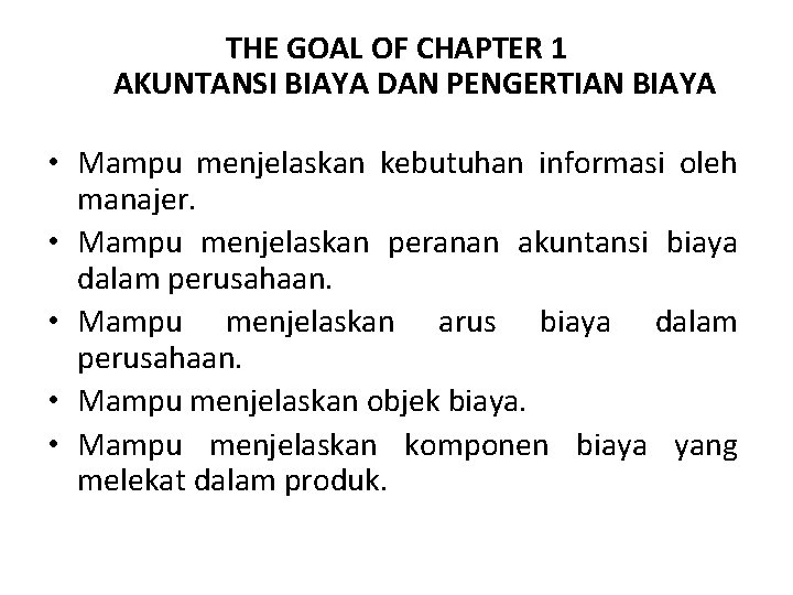 THE GOAL OF CHAPTER 1 AKUNTANSI BIAYA DAN PENGERTIAN BIAYA • Mampu menjelaskan kebutuhan