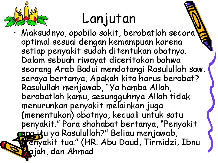 Lanjutan • Maksudnya, apabila sakit, berobatlah secara optimal sesuai dengan kemampuan karena setiap penyakit