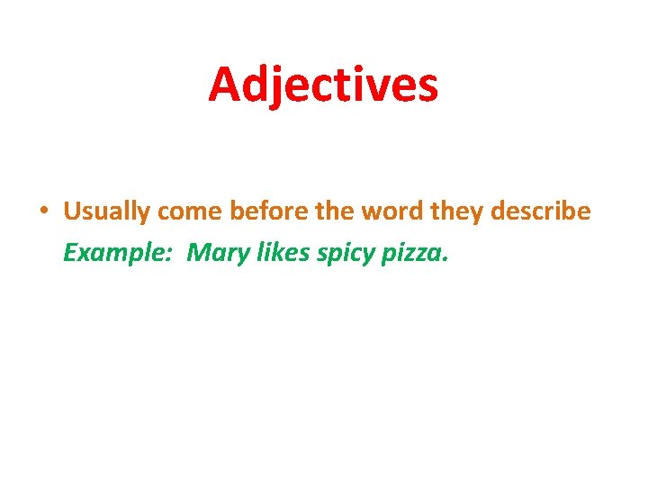 Adjectives • Usually come before the word they describe Example: Mary likes spicy pizza.