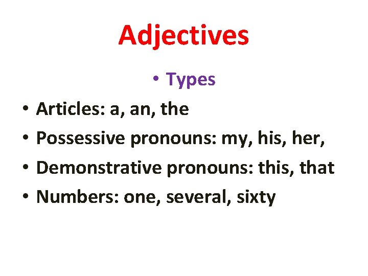 Adjectives • • • Types Articles: a, an, the Possessive pronouns: my, his, her,