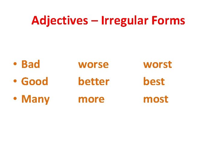 Adjectives – Irregular Forms • Bad • Good • Many worse better more worst
