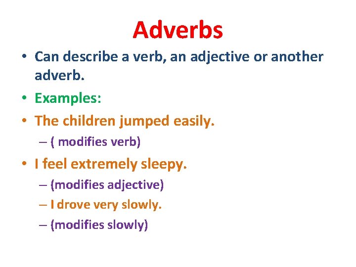 Adverbs • Can describe a verb, an adjective or another adverb. • Examples: •