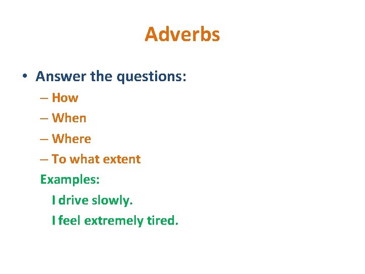 Adverbs • Answer the questions: – How – When – Where – To what