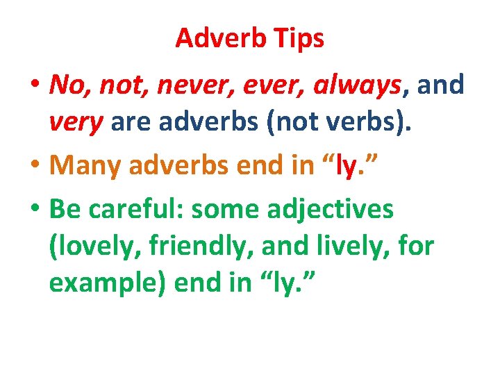 Adverb Tips • No, not, never, always, and very are adverbs (not verbs). •